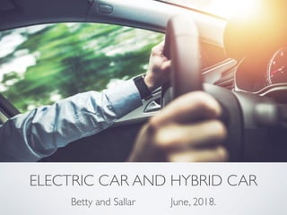 ELECTRIC CAR AND HYBRID CAR
Betty and Sallar June, 2018.
 