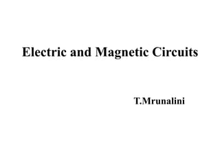 Electric and Magnetic Circuits
T.Mrunalini
 
