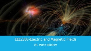 EEE2303-Electric and Magnetic Fields
DR. MONA IBRAHIM
 