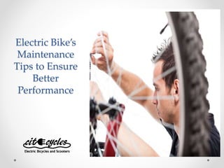 Electric Bike’s
Maintenance
Tips to Ensure
Better
Performance
 