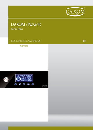 DAXOM / Naviels
Electric Boiler
Comfort and Confidence ProperToYour Life
Naviels
 