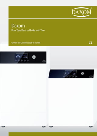 Daxom
FloorType Electrical Boiler withTank
Comfort and Confidence suits to your life
 