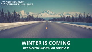 WINTER IS COMING
But Electric Buses Can Handle It
 