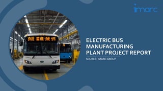ELECTRIC BUS
MANUFACTURING
PLANT PROJECT REPORT
SOURCE: IMARC GROUP
 