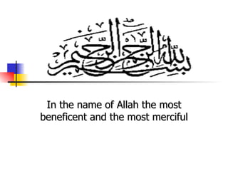 In the name of Allah the most beneficent and the most merciful 