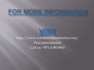 VISIT
http://www.1stinternationaldubai.com/
First international
Call us: +971 4 8819960
 