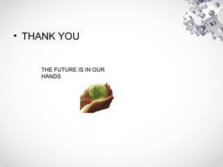 • THANK YOU
THE FUTURE IS IN OUR
HANDS
 