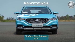 MG MOTOR INDIA
“India’s first internet
SUV”
 