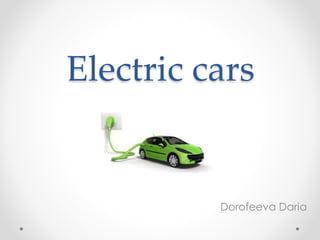 Electric cars
Dorofeeva Daria
 