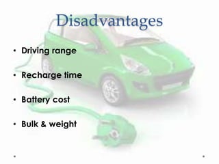 Disadvantages
• Driving range
• Recharge time
• Battery cost
• Bulk & weight
 