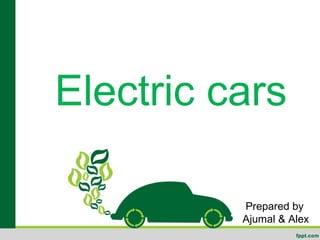 Electric cars
Prepared by
Ajumal & Alex
 