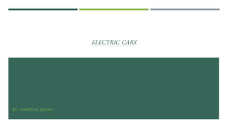 ELECTRIC CARS
BY:- MAHDI AL SULTAN
 