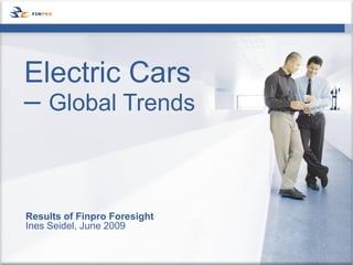 Electric Cars
– Global Trends


Results of Finpro Foresight
Ines Seidel, June 2009
 