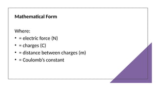 Mathematical Form
Where:
• = electric force (N)
• = charges (C)
• = distance between charges (m)
• = Coulomb’s constant
 