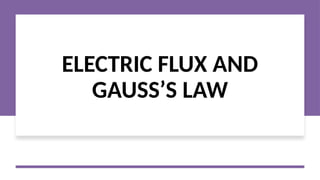 ELECTRIC FLUX AND
GAUSS’S LAW
 