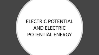 ELECTRIC POTENTIAL
AND ELECTRIC
POTENTIAL ENERGY
 