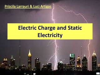 Priscila Larrauri & Luci Artigas




         Electric Charge and Static
                  Electricity
 
