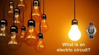 What is an
electric circuit?
 