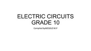 ELECTRIC CIRCUITS
GRADE 10
Compiled byMESOLO M.P
 