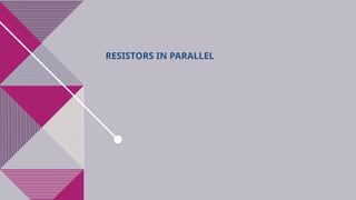 RESISTORS IN PARALLEL
 