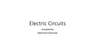 Electric Circuits
Compiled by
Mphiriseni Khwanda
 