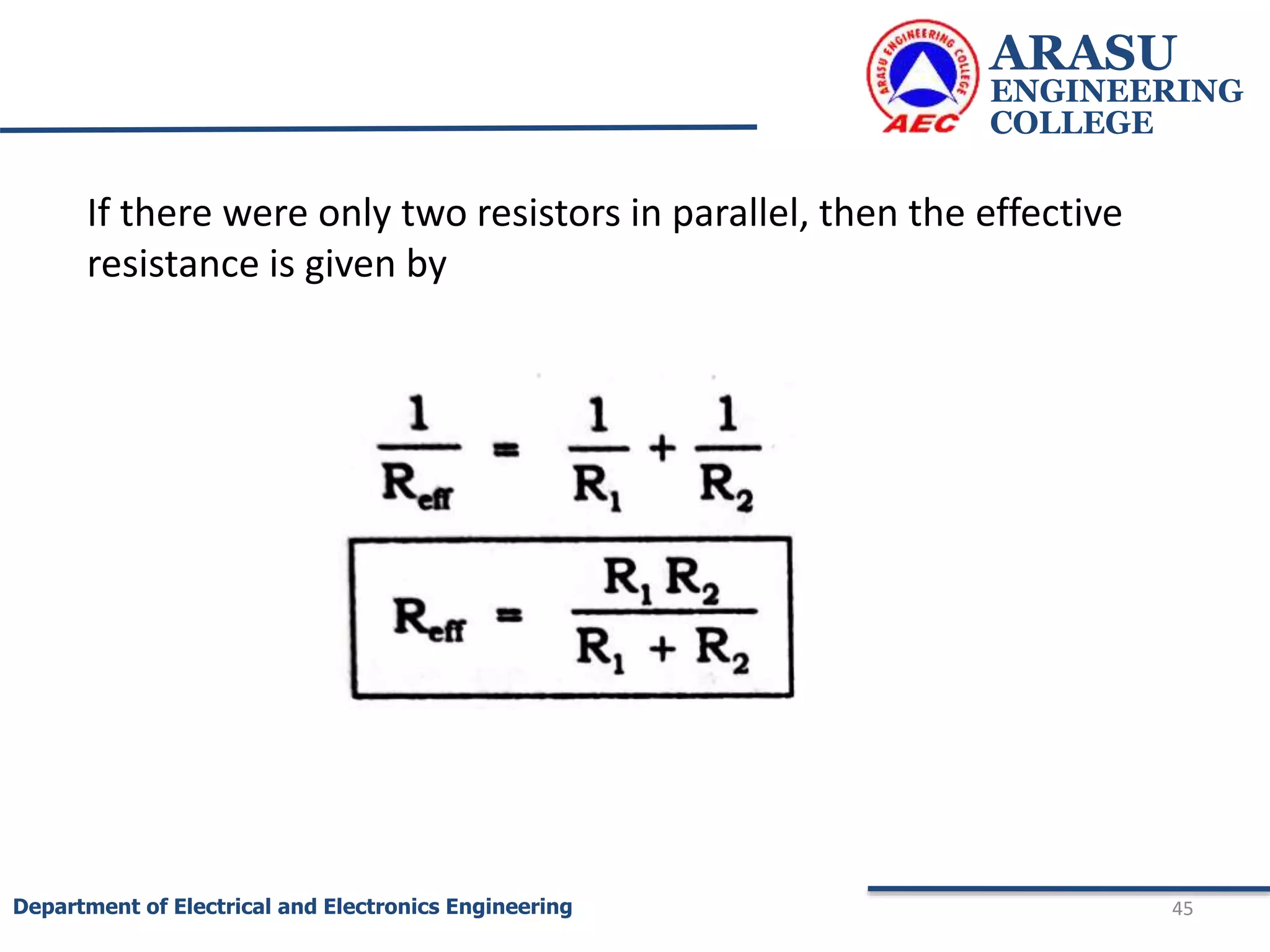 ARASU
ENGINEERING
COLLEGE
45
Department of Electrical and Electronics Engineering
If there were only two resistors in parallel, then the effective
resistance is given by
 