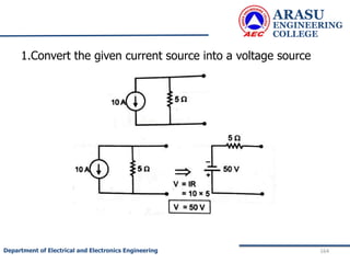 ARASU
ENGINEERING
COLLEGE
164
Department of Electrical and Electronics Engineering
1.Convert the given current source into a voltage source
 