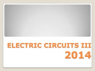 ELECTRIC CIRCUITS III
2014
 