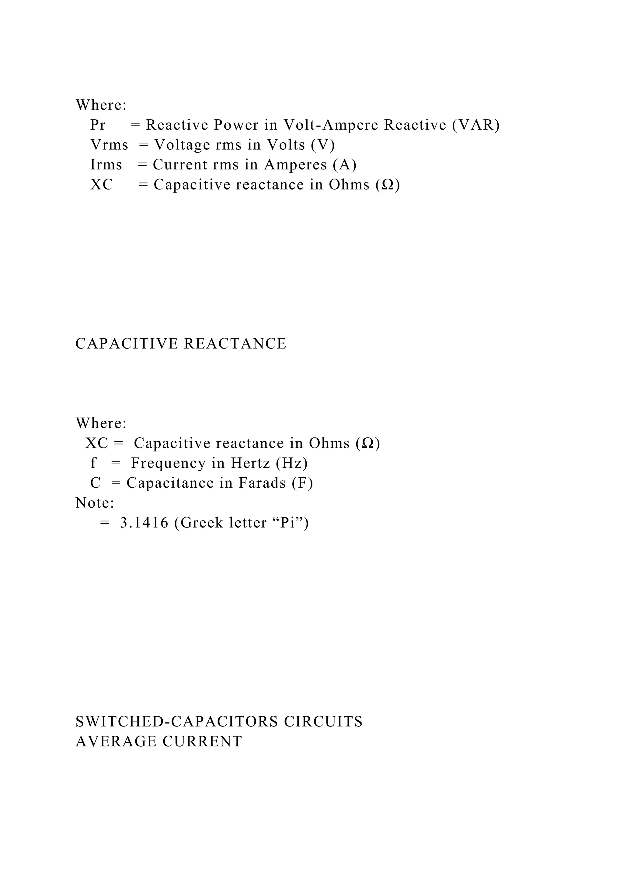 Where:
Pr = Reactive Power in Volt-Ampere Reactive (VAR)
Vrms = Voltage rms in Volts (V)
Irms = Current rms in Amperes (A)
XC = Capacitive reactance in Ohms (Ω)
CAPACITIVE REACTANCE
Where:
XC = Capacitive reactance in Ohms (Ω)
f = Frequency in Hertz (Hz)
C = Capacitance in Farads (F)
Note:
= 3.1416 (Greek letter “Pi”)
SWITCHED-CAPACITORS CIRCUITS
AVERAGE CURRENT
 