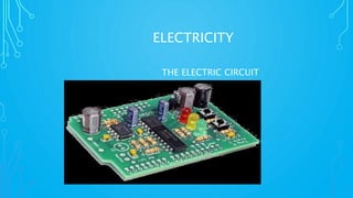 ELECTRICITY
THE ELECTRIC CIRCUIT
 
