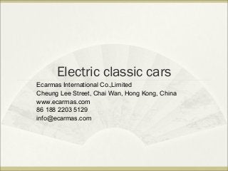 Electric classic cars
Ecarmas International Co.,Limited
Cheung Lee Street, Chai Wan, Hong Kong, China
www.ecarmas.com
86 188 2203 5129
info@ecarmas.com
 