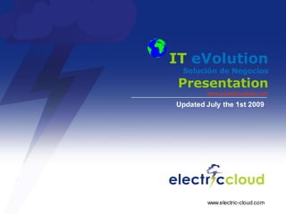 IT eVolution
 Solución de Negocios
 Presentation
        www.juliosilvavidales.com

Updated July the 1st 2009




        www.electric-cloud.com
 