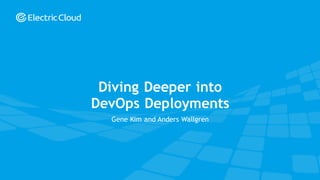 © Electric Cloud | electric-cloud.com
Gene Kim and Anders Wallgren
Diving Deeper into
DevOps Deployments
 