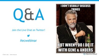 © Electric Cloud | electric-cloud.com
Join the Live Chat on Twitter!
#ecwebinar
Q&A
 