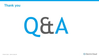 © Electric Cloud | electric-cloud.com
Thank you
Q&A
 