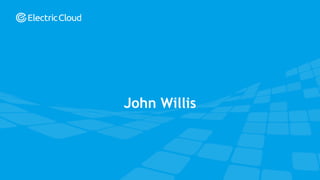 © Electric Cloud | electric-cloud.com
John Willis
 