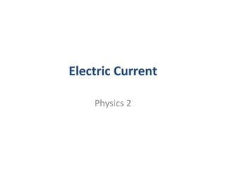 Electric Current
Physics 2
 