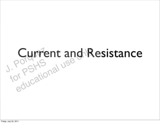 Current and Resistance



Friday, July 22, 2011
 