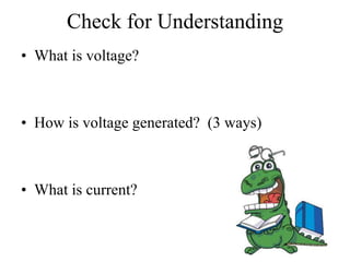 Check for Understanding
• What is voltage?
• How is voltage generated? (3 ways)
• What is current?
 
