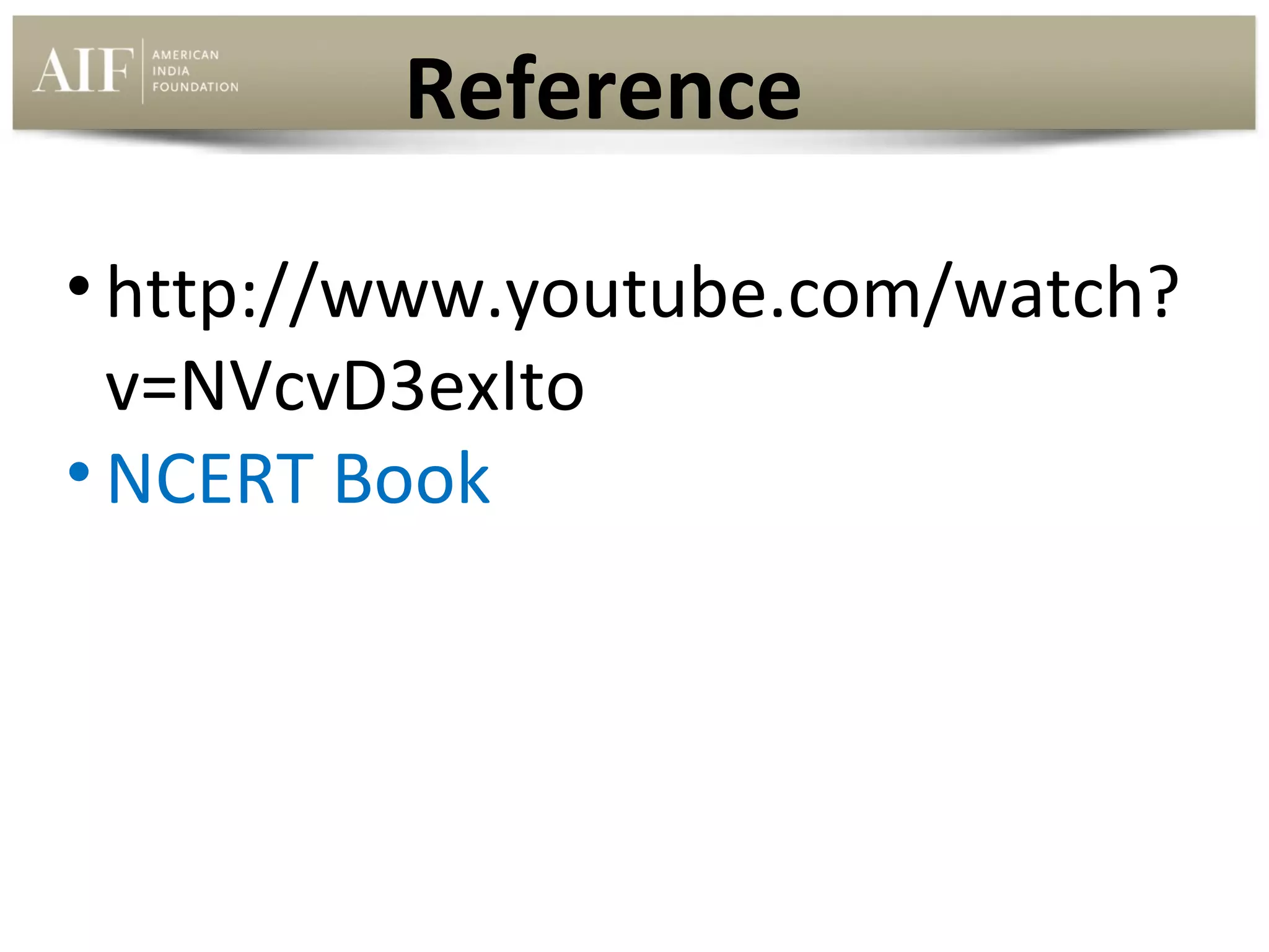 Reference
• http://www.youtube.com/watch?
v=NVcvD3exIto
• NCERT Book

 
