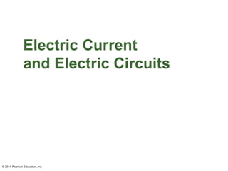 © 2014 Pearson Education, Inc.
Electric Current
and Electric Circuits
 