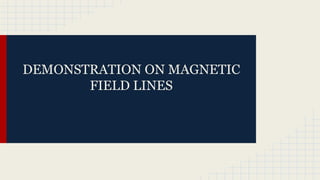 DEMONSTRATION ON MAGNETIC
FIELD LINES
 