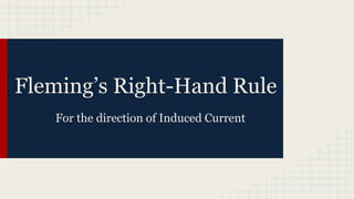 Fleming’s Right-Hand Rule
For the direction of Induced Current
 