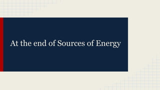 At the end of Sources of Energy
 
