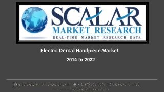Electric Dental Handpiece Market
2014 to 2022
 