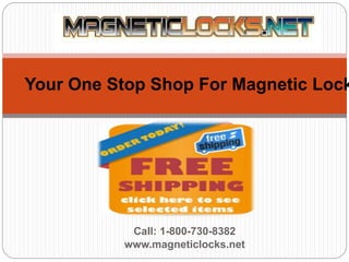 Call: 1-800-730-8382
www.magneticlocks.net
Your One Stop Shop For Magnetic Lock
 