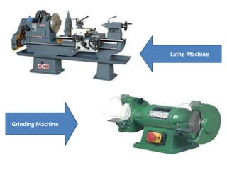 Lathe Machine
Grinding Machine
 