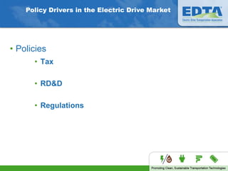 • Tax
• RD&D
• Regulations
Policy Drivers in the Electric Drive Market
• Policies
 