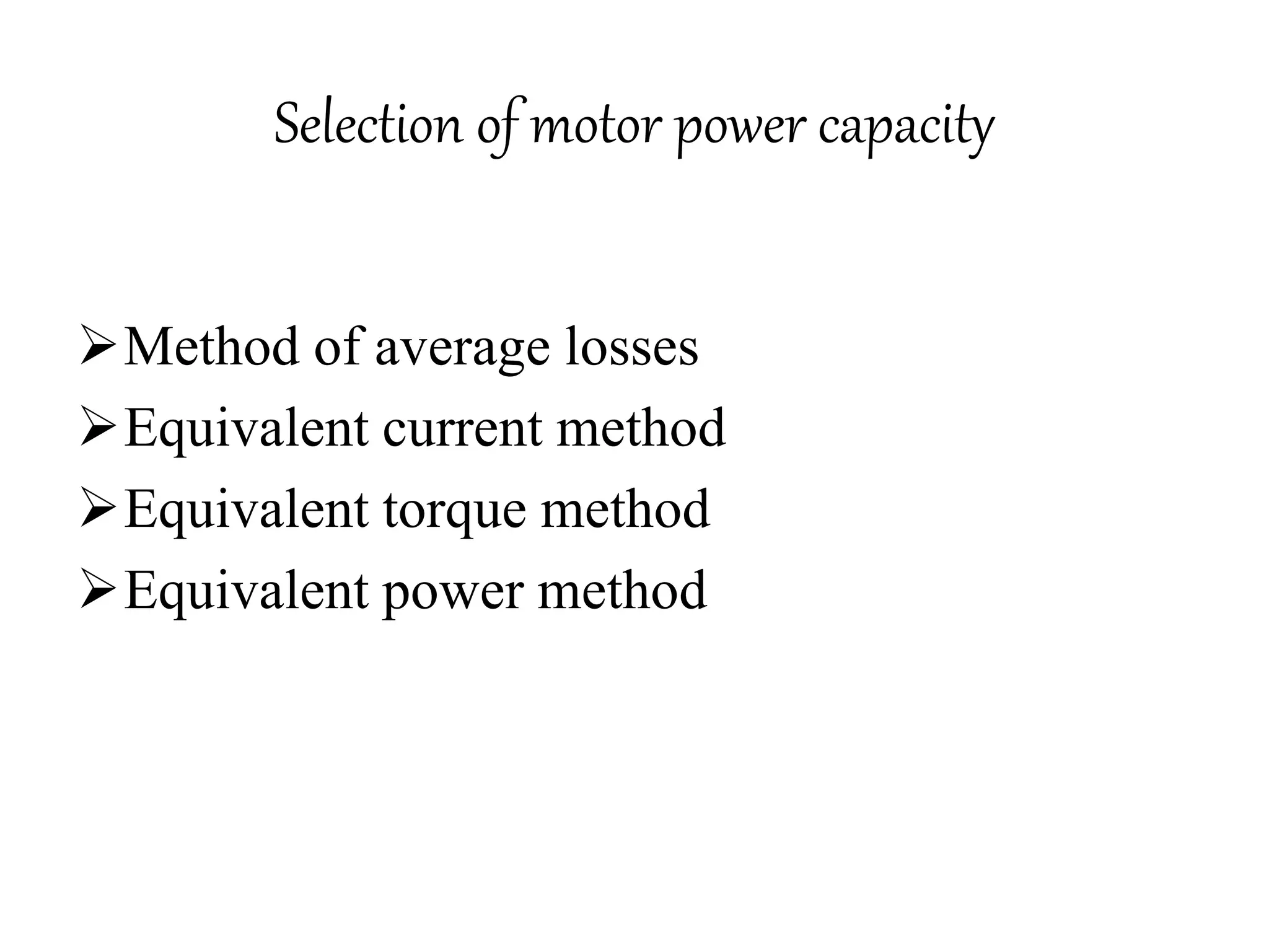 Selection of motor power capacity
Method of average losses
Equivalent current method
Equivalent torque method
Equivalent power method
 