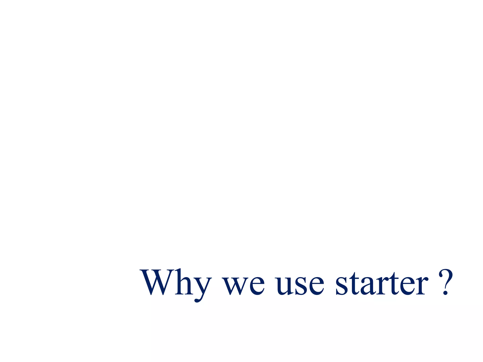 Why we use starter ?
 